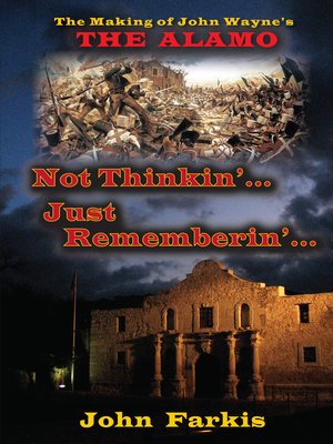 cover image of Not Thinkin'... Just Rememberin'... the Making of John Wayne's "The Alamo"
